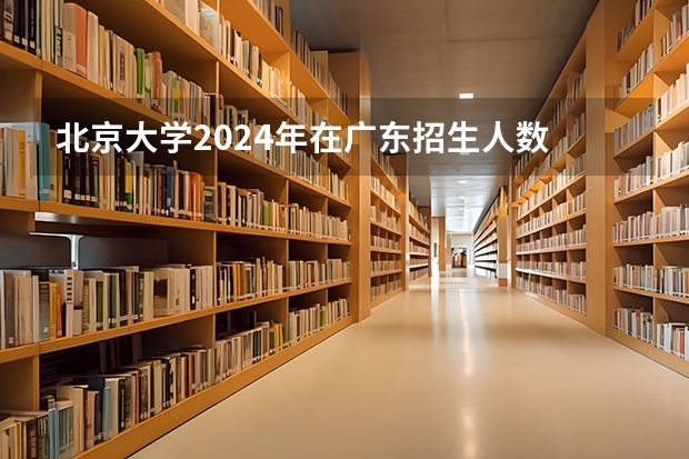 北京大学2024年在广东招生人数 校友会2024中国大学一流专业排名，北京大学、深圳技术大学第一