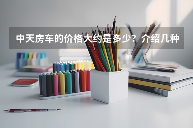中天房车的价格大约是多少?介绍几种_世界四驱越野房车排名前十名