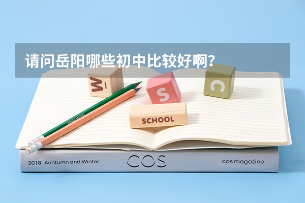 请问岳阳哪些初中比较好啊？