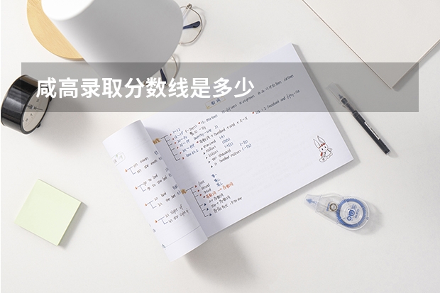 咸高录取分数线是多少