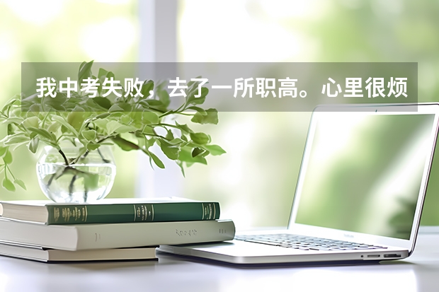 我中考失败,去了一所职高。心里很烦(临平职高录取分数线)