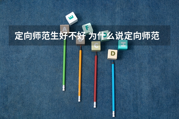 定向师范生好不好 为什么说定向师范生千万不要读