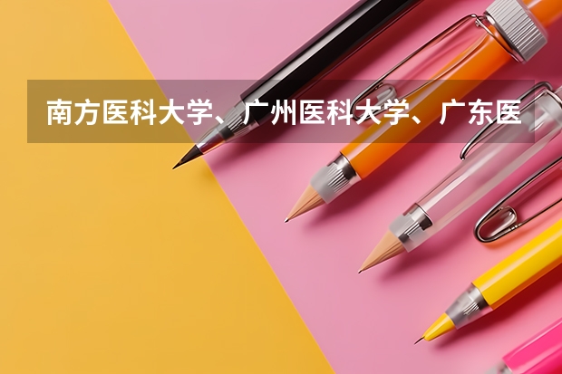南方医科大学、广州医科大学、广东医科大学是否有从属关系？谁的实力最强？ 广东高考各高校投档线