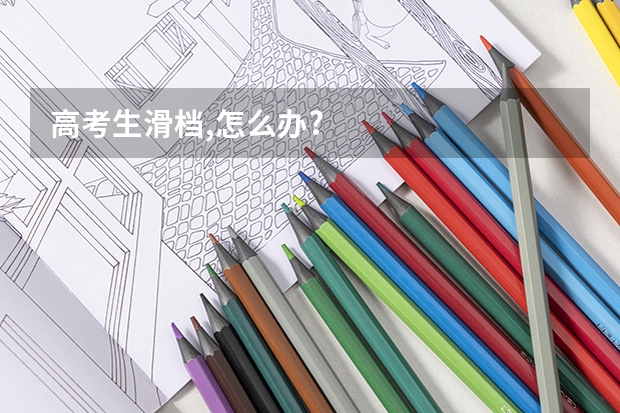 高考生滑档,怎么办?