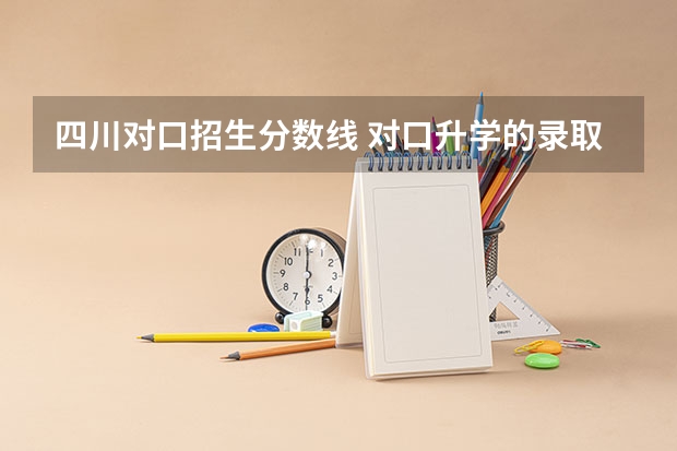 四川对口招生分数线 对口升学的录取分数计算机大学