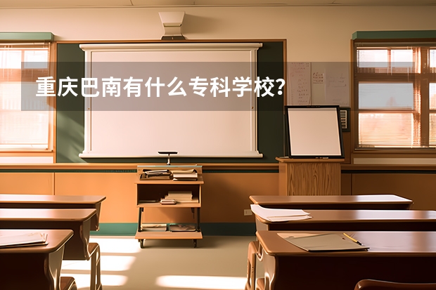 重庆巴南有什么专科学校？