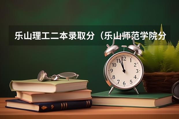 乐山理工二本录取分（乐山师范学院分数线）