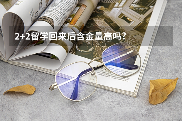 2+2留学回来后含金量高吗?
