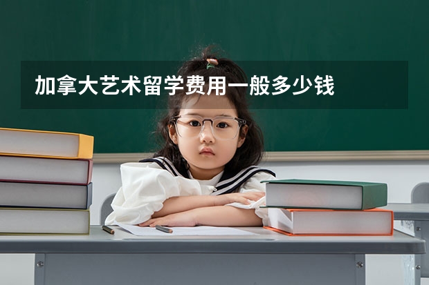 加拿大艺术留学费用一般多少钱
