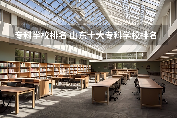 专科学校排名 山东十大专科学校排名