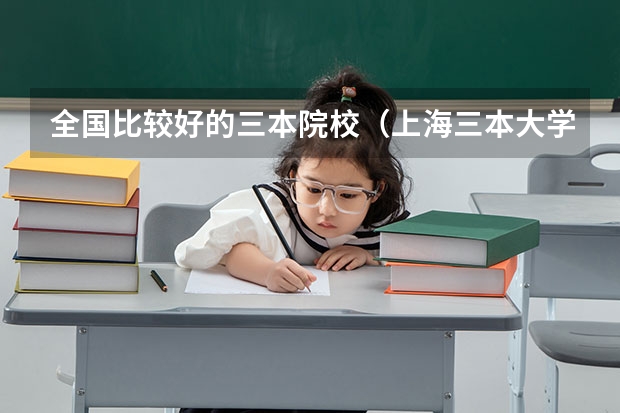 全国比较好的三本院校（上海三本大学排名）