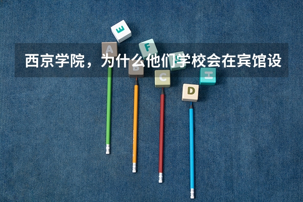 西京学院，为什么他们学校会在宾馆设立招生地点？
