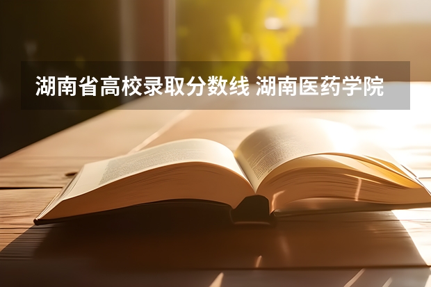 湖南省高校录取分数线 湖南医药学院专业分数线