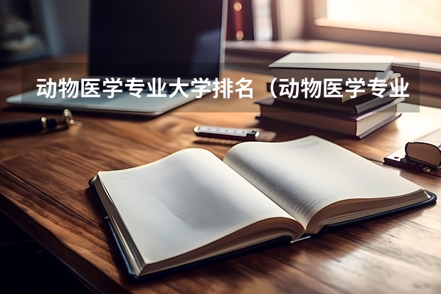动物医学专业大学排名（动物医学专业大学排名）