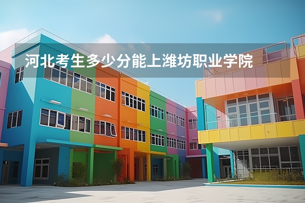 河北考生多少分能上潍坊职业学院