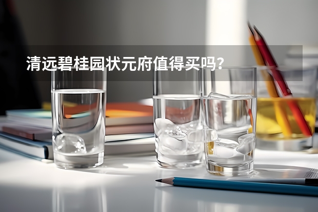 清远碧桂园状元府值得买吗？