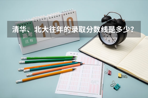 清华、北大往年的录取分数线是多少？