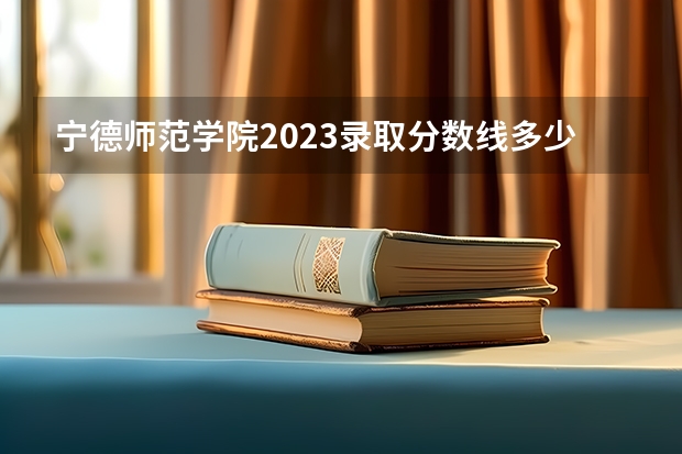 宁德师范学院2023录取分数线多少