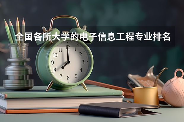 全国各所大学的电子信息工程专业排名？（关于信息工程专业大学排名）