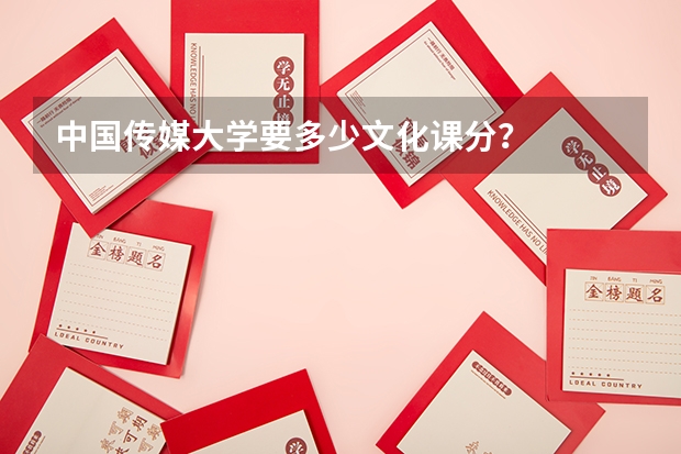 中国传媒大学要多少文化课分？