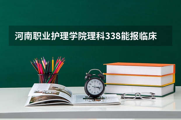 河南职业护理学院理科338能报临床医学专科提前批吗