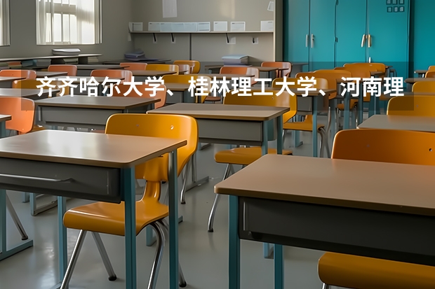 齐齐哈尔大学、桂林理工大学、河南理工大学哪个好？急...