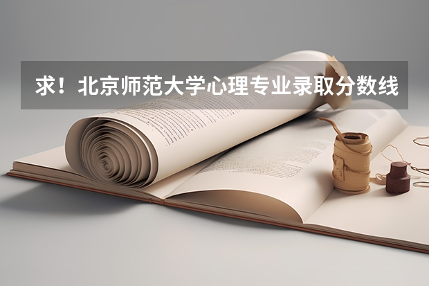 求！北京师范大学心理专业录取分数线是多少，我是云南的 ？