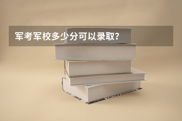 军考军校多少分可以录取？