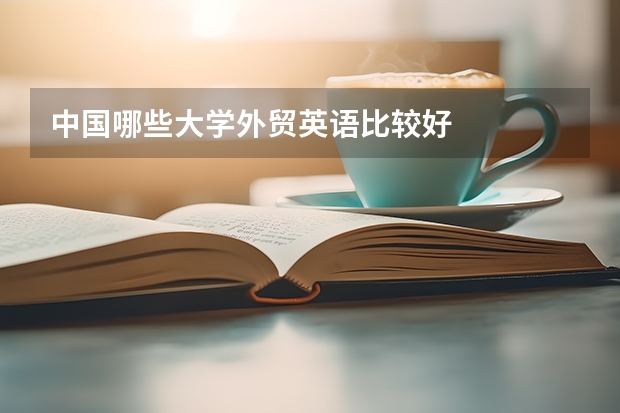 中国哪些大学外贸英语比较好