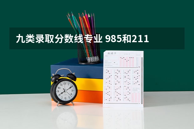九类录取分数线专业 985和211大学的录取分数线