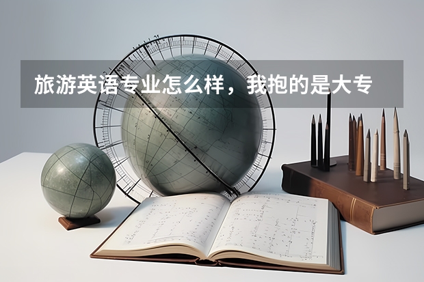 旅游英语专业怎么样，我抱的是大专