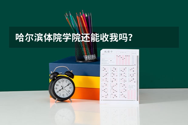 哈尔滨体院学院还能收我吗？