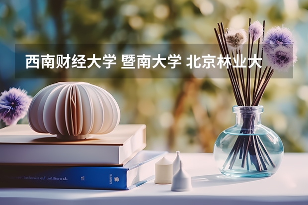 西南财经大学 暨南大学 北京林业大学 河海大学 会计专业，工商管理专业。哪个好。
