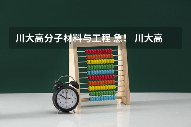 川大高分子材料与工程 急！ 川大高分子学院里的材料学考研的科目