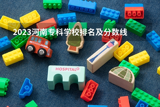 2023河南专科学校排名及分数线 河南郑州专科学校排名及分数线